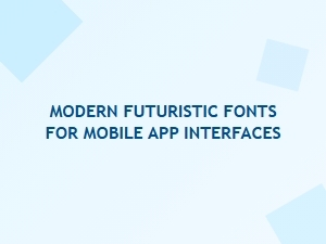 Best Futuristic Sans Serif Fonts for Modern Mobile App Interfaces